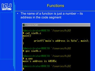 Functions
43

• The name of a function is just a number – its
address in the code segment

Introduction to the C Programming Language ( V De Florio)

 