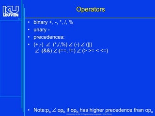 Operators
53

•
•
•
•

binary +, -, *, /, %
unary precedences:
(+,-)  (*,/,%)  (-)  (||)
 (&&)  (==, !=)  (> >= < <=)

• Note:pa  opb if opb has higher precedence than opa
Introduction to the C Programming Language ( V De Florio)

 