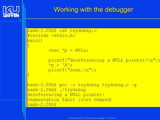 Working with the debugger
76

Introduction to the C Programming Language ( V De Florio)

 