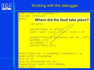Working with the debugger
78

Where did the fault take place?

Introduction to the C Programming Language ( V De Florio)

 