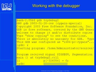 Working with the debugger
79

Introduction to the C Programming Language ( V De Florio)

 