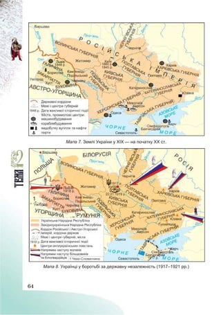 64
Мапа 7. Землі України у XIX — на початку XX ст.
Мапа 8. Українці у боротьбі за державну незалежність (1917–1921 рр.)
 