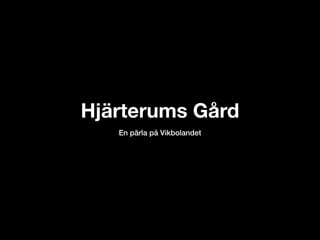 En pärla på Vikbolandet
Hjärterums Gård
 