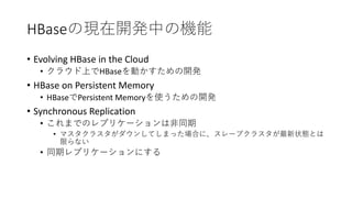 HBase
• Evolving HBase in the Cloud
• HBase
• HBase on Persistent Memory
• HBase Persistent Memory
• Synchronous Replication
•
•
•
 