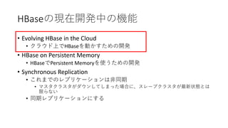 HBase
• Evolving HBase in the Cloud
• HBase
• HBase on Persistent Memory
• HBase Persistent Memory
• Synchronous Replication
•
•
•
 