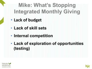 Mike: What’s Stopping
 Integrated Monthly Giving
• Lack of budget
• Lack of skill sets
• Internal competition
• Lack of exploration of opportunities
  (testing)
 