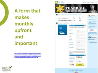 A form that
makes
monthly
upfront
and
important
https://secure2.convio.net/cco/site/SPageServer?pagena
me=on_donationapi&s_locale=en_CA&s_src=Cancer.ca&u
tm_source=Cancer.ca&utm_medium=Header&utm_conte
nt=DonateOnline&utm_campaign=DONATIONS_ON




                                                         26
 