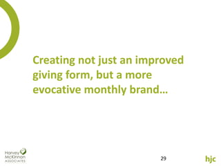 Creating not just an improved
giving form, but a more
evocative monthly brand…




                        29
 