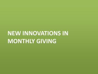 NEW INNOVATIONS IN
MONTHLY GIVING
 