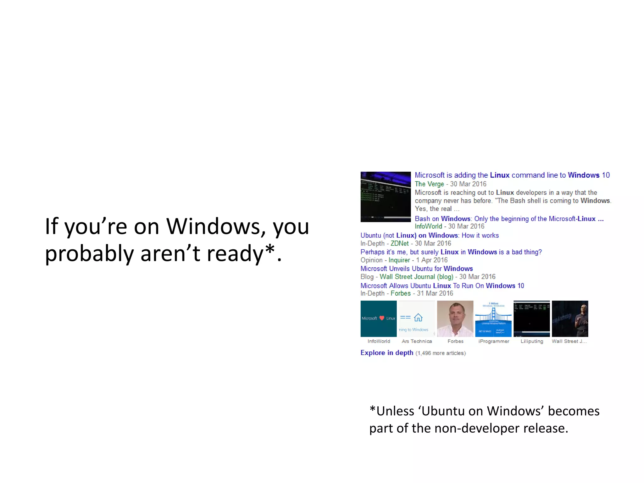 If you’re on Windows, you probably aren’t ready*. *Unless ‘Ubuntu on Windows’ becomes part of the non-developer release. 
