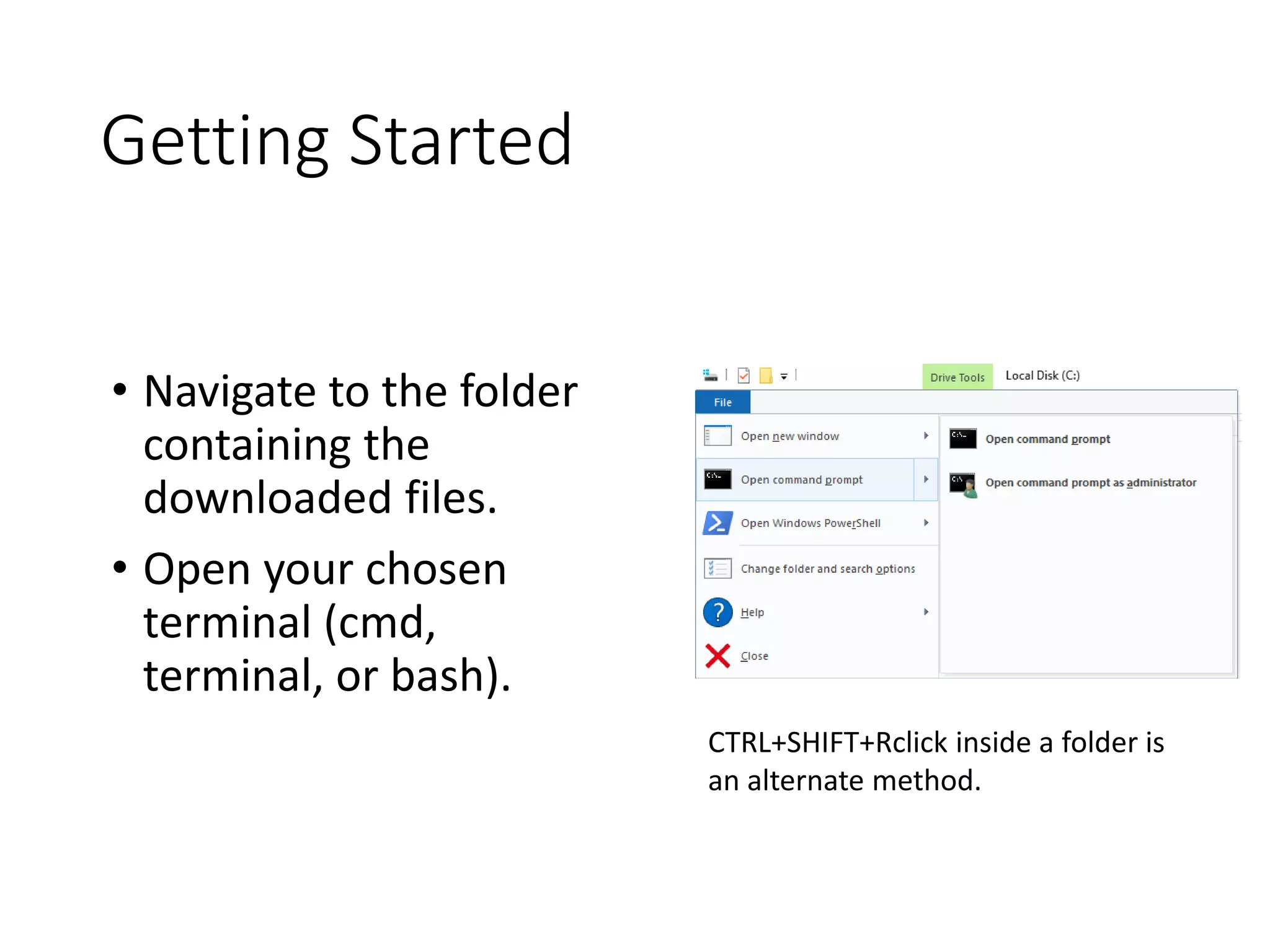Getting Started • Navigate to the folder containing the downloaded files. • Open your chosen terminal (cmd, terminal, or bash). CTRL+SHIFT+Rclick inside a folder is an alternate method. 