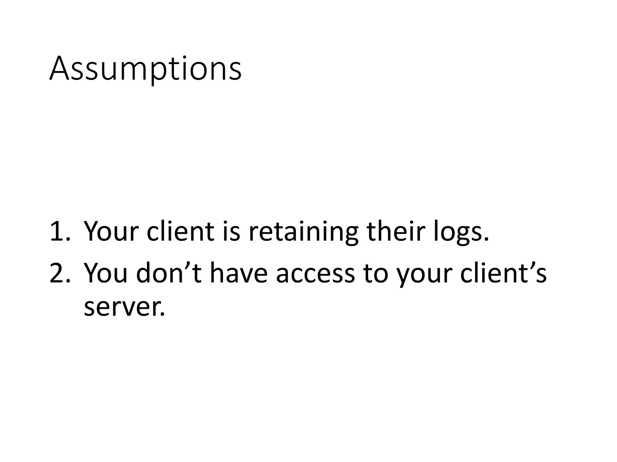 Assumptions 1. Your client is retaining their logs. 2. You don’t have access to your client’s server. 