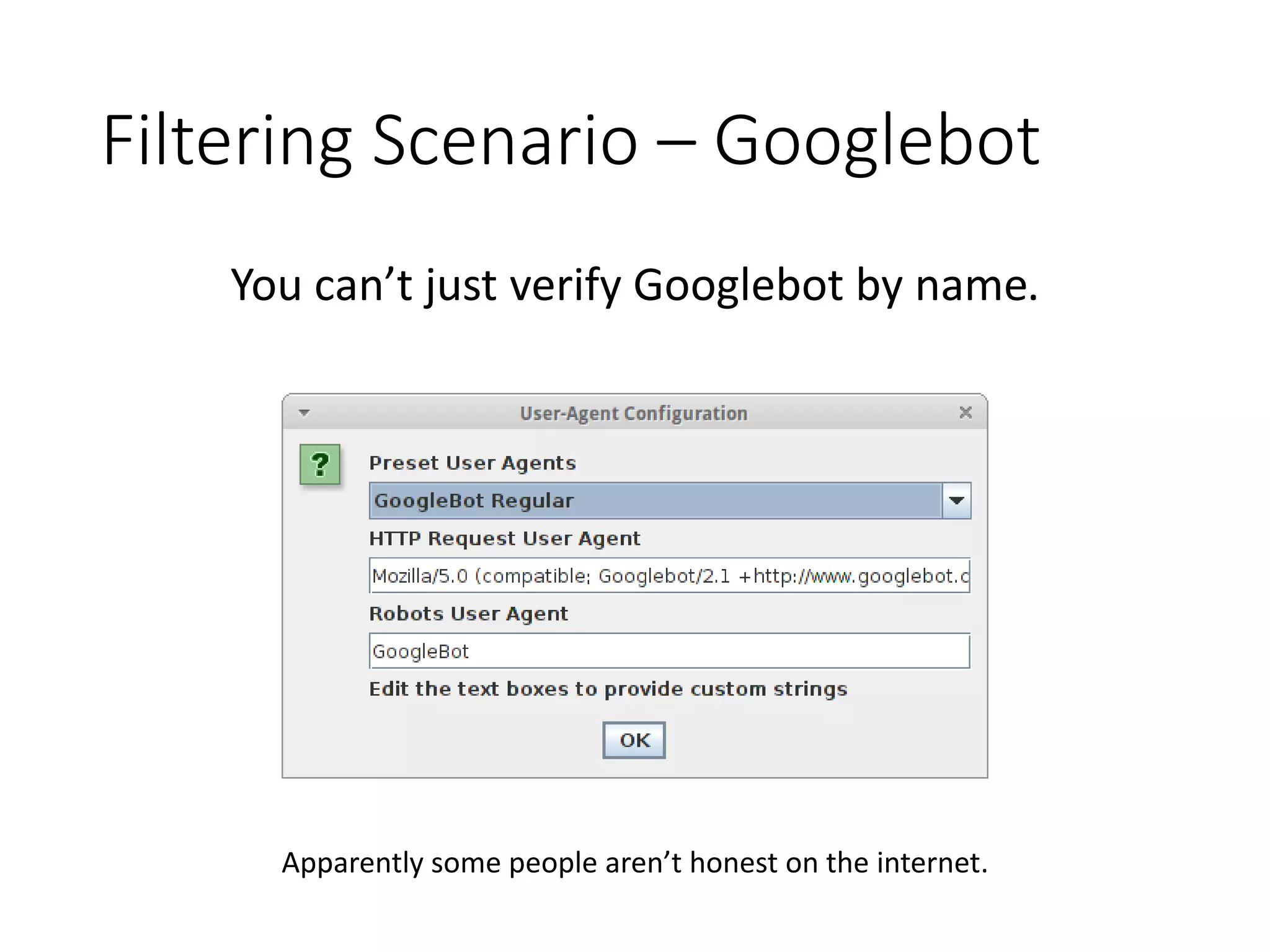 Filtering Scenario – Googlebot You can’t just verify Googlebot by name. Apparently some people aren’t honest on the internet. 