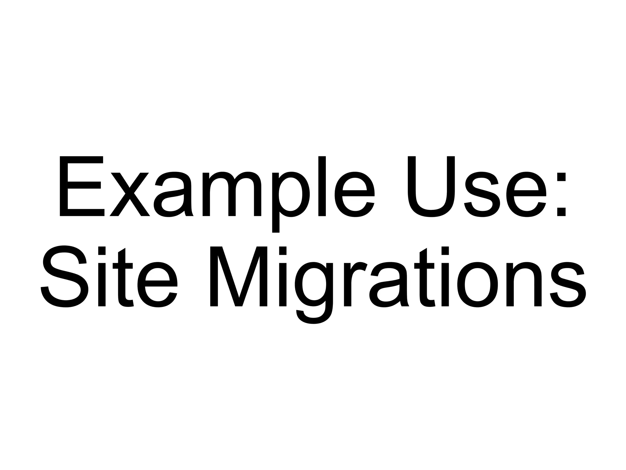 Example Use: Site Migrations 
