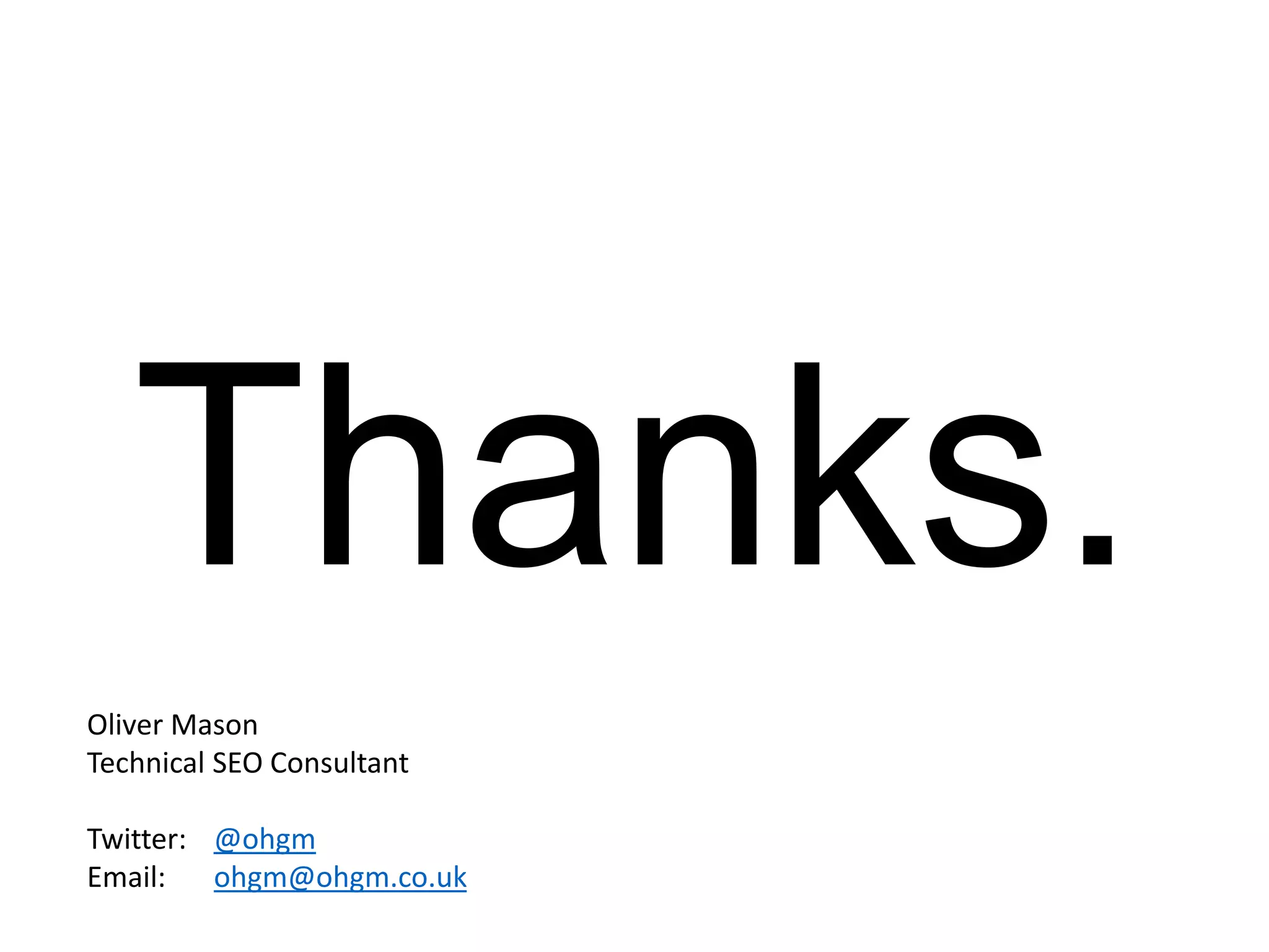 Thanks. Oliver Mason Technical SEO Consultant Twitter: @ohgm Email: ohgm@ohgm.co.uk 