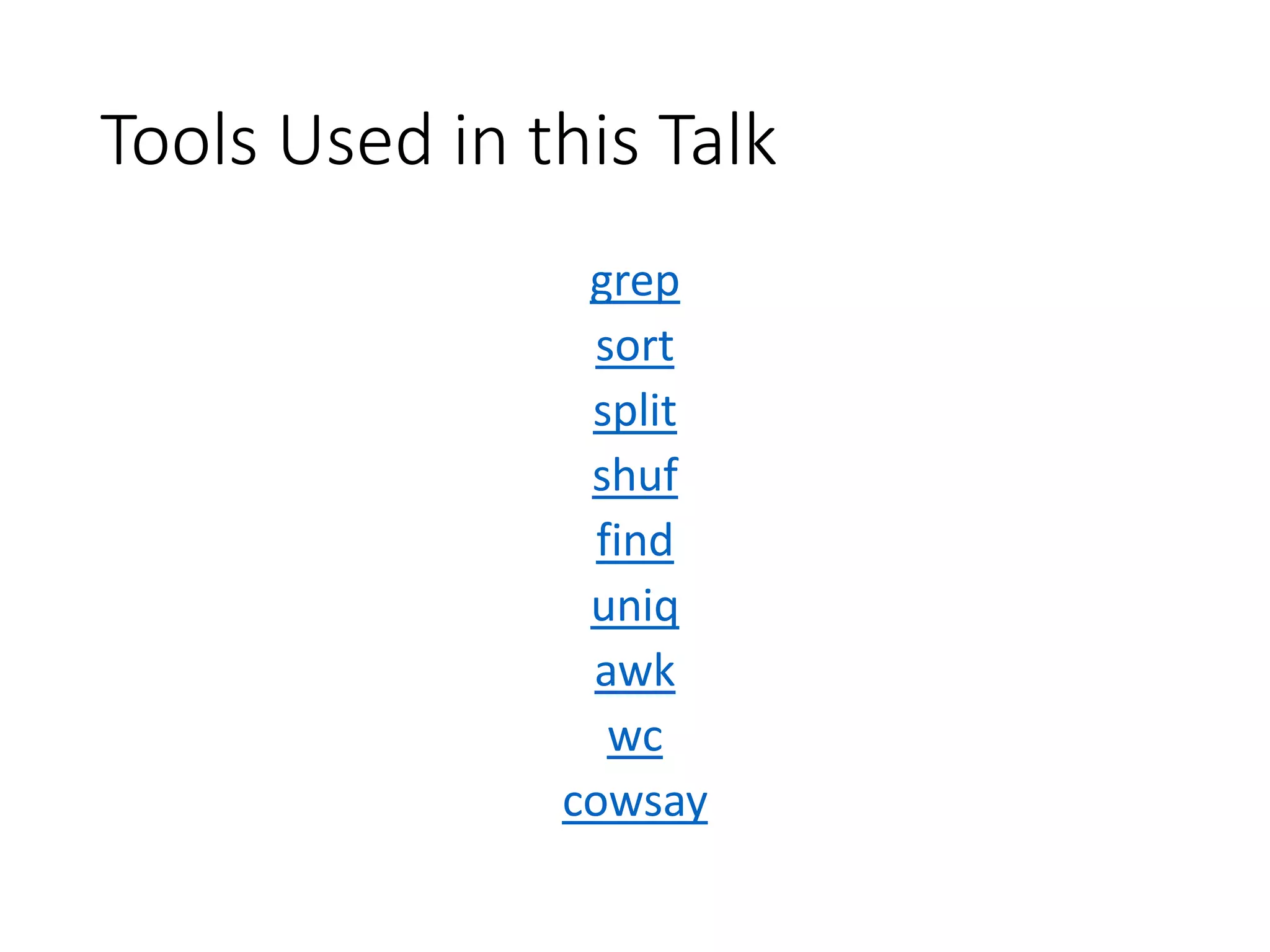 Tools Used in this Talk grep sort split shuf find uniq awk wc cowsay 