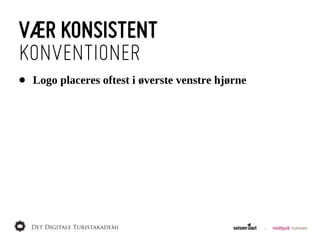 VÆR KONSISTENT
KONVENTIONER
•   Logo  placeres  oftest  i  øverste  venstre  hjørne
 