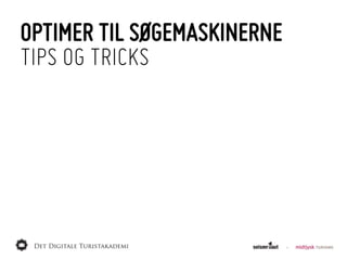 OPTIMER TIL SØGEMASKINERNE
TIPS OG TRICKS
 