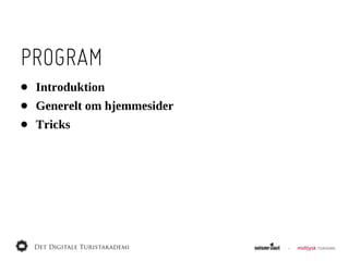PROGRAM
•   Introduktion
•   Generelt  om  hjemmesider
•   Tricks
 