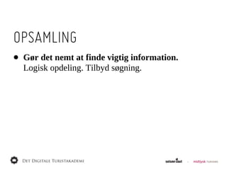 OPSAMLING
•   Gør  det  nemt  at  finde  vigtig  information.  
    Logisk  opdeling.  Tilbyd  søgning.
 