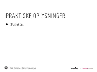 PRAKTISKE OPLYSNINGER
•   Toiletter
 