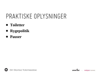 PRAKTISKE OPLYSNINGER
•   Toiletter
•   Rygepolitik
•   Pauser
 
