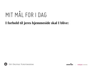 MIT MÅL FOR I DAG
I  forhold  til  jeres  hjemmeside  skal  I  blive:
 