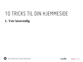 10 TRICKS TIL DIN HJEMMESIDE
1. Vær  læsevenlig
 
