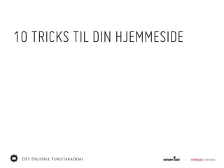 10 TRICKS TIL DIN HJEMMESIDE
 