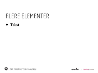 FLERE ELEMENTER
•   Tekst
 