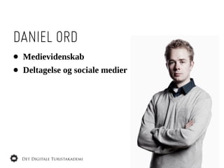 DANIEL ORD
•   Medievidenskab
•   Deltagelse  og  sociale  medier  
 