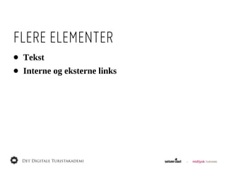 FLERE ELEMENTER
•   Tekst
•   Interne  og  eksterne  links
 
