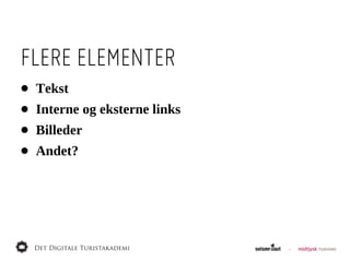FLERE ELEMENTER
•   Tekst
•   Interne  og  eksterne  links
•   Billeder
•   Andet?
 