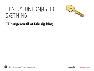 DEN GYLDNE (NØGLE)
SÆTNING
Få  brugeren  til  at  føle  sig  klog!
 