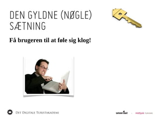 DEN GYLDNE (NØGLE)
SÆTNING
Få  brugeren  til  at  føle  sig  klog!
 
