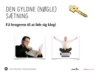 DEN GYLDNE (NØGLE)
SÆTNING
Få  brugeren  til  at  føle  sig  klog!
 