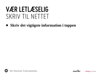 VÆR LETLÆSELIG
SKRIV TIL NETTET
•   Skriv  det  vigtigste  information  i  toppen
 