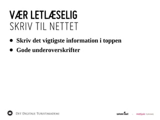 VÆR LETLÆSELIG
SKRIV TIL NETTET
•   Skriv  det  vigtigste  information  i  toppen
•   Gode  underoverskrifter
 