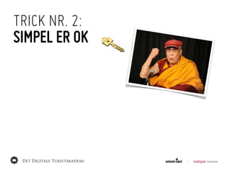 TRICK NR. 2:
SIMPEL ER OK
 