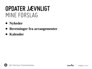 OPDATER JÆVNLIGT
MINE FORSLAG
•   Nyheder
•   Beretninger  fra  arrangementer
•   Kalender
 