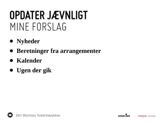 OPDATER JÆVNLIGT
MINE FORSLAG
•   Nyheder
•   Beretninger  fra  arrangementer
•   Kalender
•   Ugen  der  gik
 