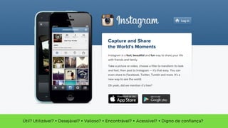 Útil? Utilizável? • Desejável? • Valioso? • Encontrável? • Acessível? • Digno de conﬁança?
 