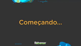 Começando…
Behance
 