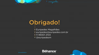 Obrigado!
• Euripedes Magalhães
• euripedes@euripedes.com.br
• 11 99301 2103
• @euripedesm
 