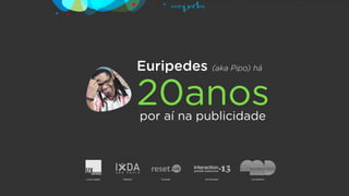 Euripedes (aka Pipo) há
20anospor aí na publicidade
 