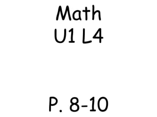 Math
U1 L4
P. 8-10
 