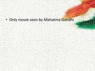 • Only movie seen by Mahatma Gandhi
 