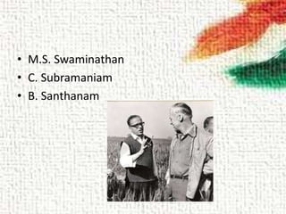 • M.S. Swaminathan
• C. Subramaniam
• B. Santhanam
 