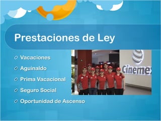 Prestaciones de Ley
Vacaciones
Aguinaldo
Prima Vacacional
Seguro Social
Oportunidad de Ascenso