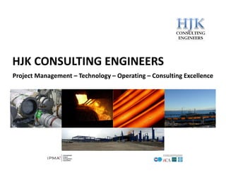 HJK CONSULTING ENGINEERS
Project Management – Technology – Operating – Consulting Excellence
 